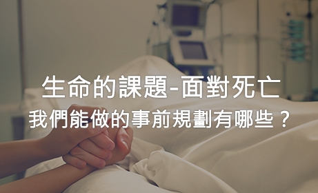 生命的課題-面對死亡，我們能做的事前規劃有哪些？