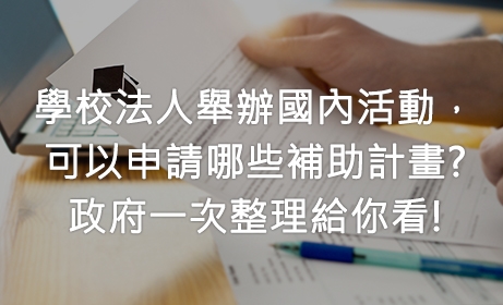 學校法人舉辦國內活動，可以申請哪些補助計畫?政府一次幫你整理好!