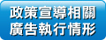                          政策宣導相關廣告執行情形                     